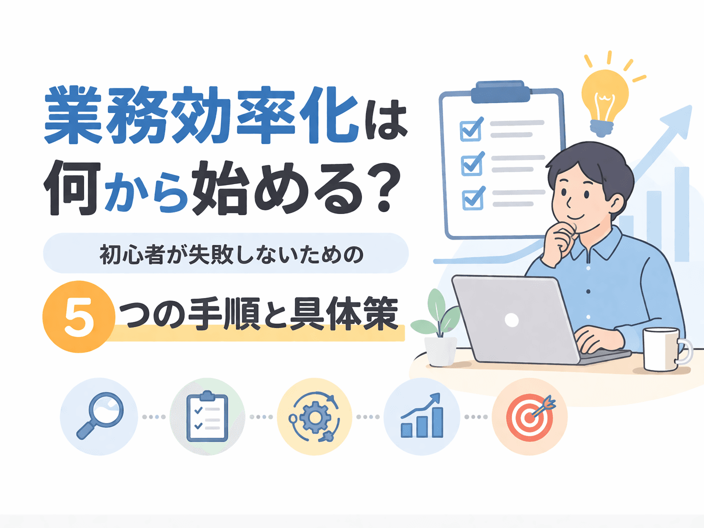 業務効率化は何から始める？初心者が失敗しないための5つの手順と具体策