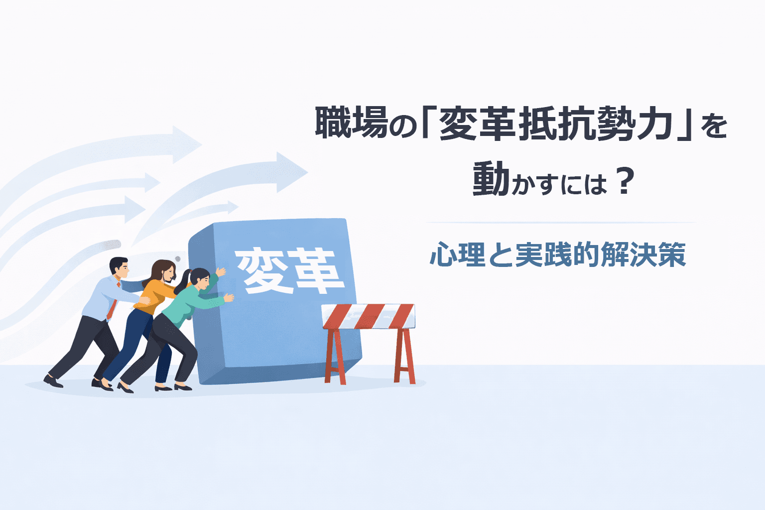 職場の「変革抵抗勢力」を動かすには？心理と実践的解決策